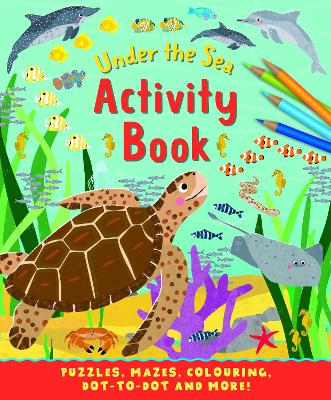 Under The Sea Activity Book: Puzzles, Mazes, Colouring, Dot-to-Dot and more!
