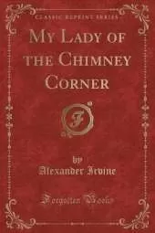 My Lady of the Chimney Corner (Classic Reprint)