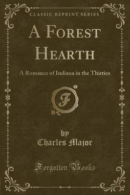 A Forest Hearth: A Romance of Indiana in the Thirties (Classic Reprint)