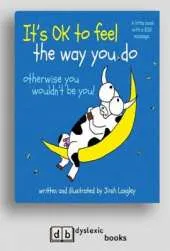It's OK to Feel the Way you Do: otherwise you wouldn't be you!