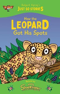 How the Leopard Got his Spots: A fresh, new re-telling of the classic Just So Story by Rudyard Kipling