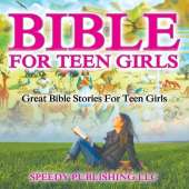 Bible For Teen Girls: Great Bible Stories For Teen Girls