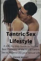 Tantric Sex Lifestyle: A step-by-step Guide to Try the Best Positions of the Art of Tantric Sex to Regenerate your Sexual Life