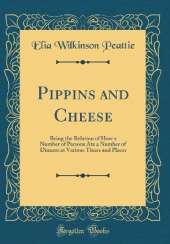 Pippins and Cheese: Being the Relation of How a Number of Persons Ate a Number of Dinners at Various Times and Places (Classic Reprint)