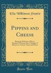 Pippins and Cheese: Being the Relation of How a Number of Persons Ate a Number of Dinners at Various Times and Places (Classic Reprint)