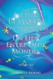 A Link Between Two Worlds / Un Lien Entre Deux Mondes: Volume 1 & 2