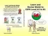 Learn and Revise Welsh CEFR Level A2 to B1: 150 Fun Crosswords to Aid Learning