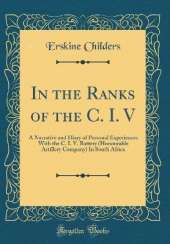 In the Ranks of the C. I. V: A Narrative and Diary of Personal Experiences With the C. I. V. Battery (Honourable Artillery Company) In South Africa (Classic Reprint)