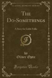 The Do-Somethings: A Story for Little Folks (Classic Reprint)