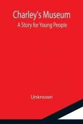 Charley's Museum; A Story for Young People