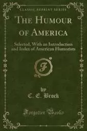 The Humour of America: Selected, With an Introduction and Index of American Humorists (Classic Reprint)