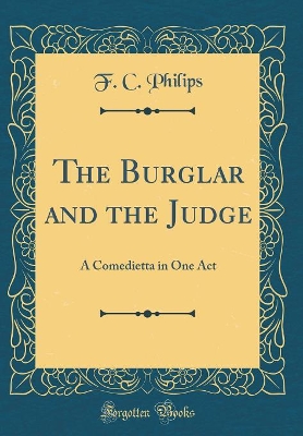 The Burglar and the Judge: A Comedietta in One Act (Classic Reprint)