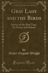Gray Lady and the Birds: Stories of the Bird Year, for Home and School (Classic Reprint)