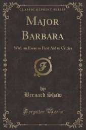 Major Barbara: With an Essay as First Aid to Critics (Classic Reprint)