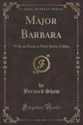 Major Barbara: With an Essay as First Aid to Critics (Classic Reprint)