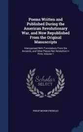 Poems Written and Published During the American Revolutionary War, and Now Republished From the Original Manuscripts: Interspersed With Translations From the Ancients, and Other Pieces Not Heretofore in Print, Volume 1
