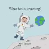 What fun is dreaming!