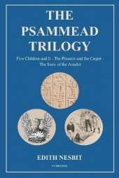 The Psammead Trilogy: Five Children and It - The Phoenix and the Carpet - The Story of the Amulet