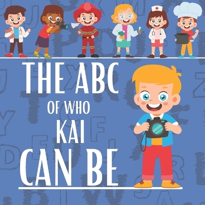 The ABC of who Kai can be: Personalised Children's Book (Boy 2)