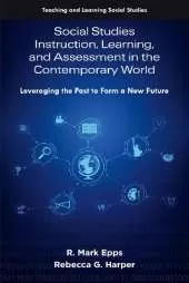 Social Studies Instruction, Learning, and Assessment in the Contemporary World: Leveraging the Past to Form a New Future