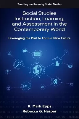 Social Studies Instruction, Learning, and Assessment in the Contemporary World: Leveraging the Past to Form a New Future