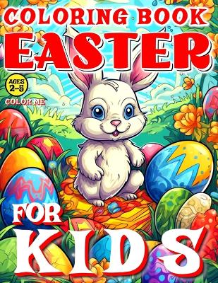 Easter Coloring Book for Kids - Color Me: 50 illustrated Pages of an Artistic Booklet - Aged 2-5 A Bunny, a Basket of Eggs and an Easter Chick Kindergarten, Preschool, Homeschool, Girls & Boys