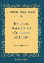 Exiles in Babylon, or Children of Light (Classic Reprint)