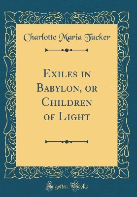 Exiles in Babylon, or Children of Light (Classic Reprint)
