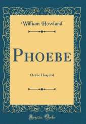 Phoebe: Or the Hospital (Classic Reprint)