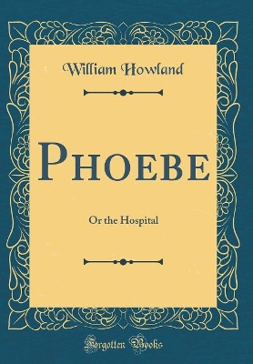 Phoebe: Or the Hospital (Classic Reprint)