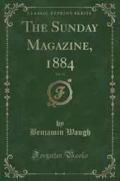 The Sunday Magazine, 1884, Vol. 13 (Classic Reprint)