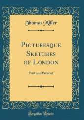 Picturesque Sketches of London: Past and Present (Classic Reprint)