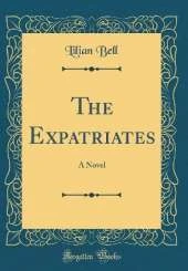 The Expatriates: A Novel (Classic Reprint)