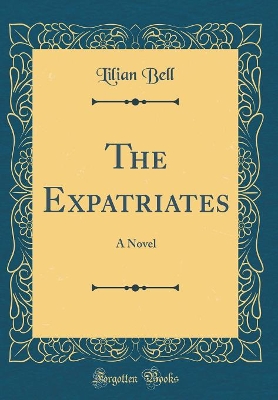 The Expatriates: A Novel (Classic Reprint)