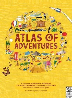 Atlas of Adventures: A collection of natural wonders, exciting experiences and fun festivities from the four corners of the globe.