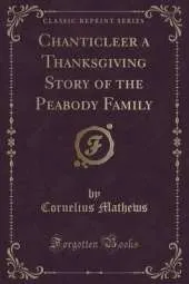 Chanticleer a Thanksgiving Story of the Peabody Family (Classic Reprint)
