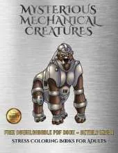 Stress Coloring Books for Adults (Mysterious Mechanical Creatures): Advanced Coloring (Colouring) Books with 40 Coloring Pages: Mysterious Mechanical Creatures (Colouring (Coloring) Books)