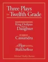 Three Plays for Twelfth Grade: King Oedipus Had a Daughter; Cassandra; Flor and Blanchefleur