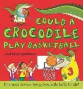 Could a Crocodile Play Basketball?: Hilarious scenes bring crocodile facts to life