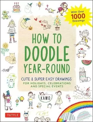 How to Doodle Year-Round: Cute & Super Easy Drawings for Holidays, Celebrations and Special Events - With Over 1000 Drawings
