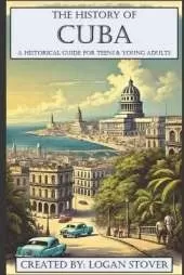 The History of Cuba: A Historical Guide for Teens & Young Adults