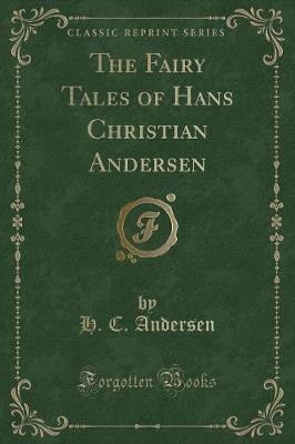 The Fairy Tales of Hans Christian Andersen (Classic Reprint)