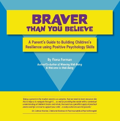 Braver Than You Believe: A Parent s Guide to Building Children s Resilience Using Positive Psychology Skills