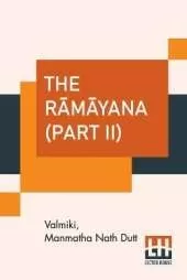 The Rāmāyana (Part II): Vol. III. - Āranyakāndam, Vol. IV. - Kishkindhākāndam, Vol. V. - Sundarakāndam. (Complete Set Of Seven Volumes In Three Parts, Part II.) Translated Into English Prose From The Original Sanskrit Of Valmiki. Edited By Manmatha