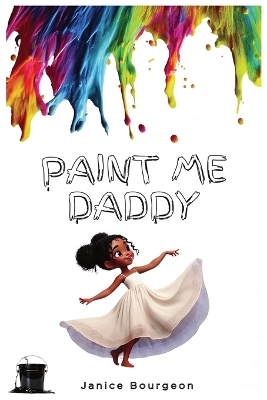 Paint Me Daddy: "Colors of Discovery: A Father and Daughter's Artistic Adventure"