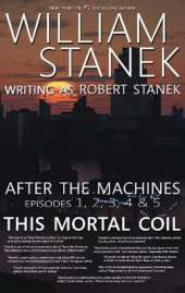 After the Machines Episodes 1, 2, 3, 4 & 5: This Mortal Coil