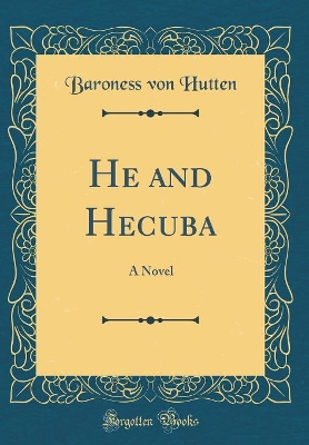 He and Hecuba: A Novel (Classic Reprint)