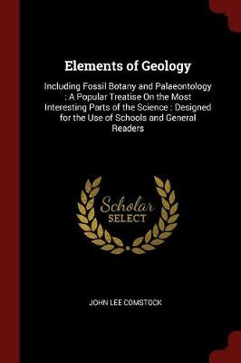 Elements of Geology: Including Fossil Botany and Palaeontology: A Popular Treatise on the Most Interesting Parts of the Science: Designed for the Use of Schools and General Readers