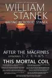 After the Machines Episodes 1, 2, 3, 4 & 5: This Mortal Coil