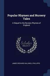 Popular Rhymes and Nursery Tales: A Sequel to the Nursery Rhymes of England